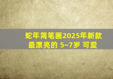 蛇年简笔画2025年新款 最漂亮的 5~7岁 可爱